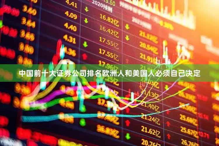 中国前十大证券公司排名欧洲人和美国人必须自己决定