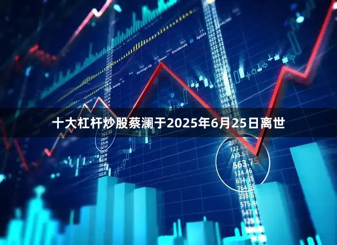 十大杠杆炒股蔡澜于2025年6月25日离世