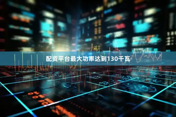 配资平台最大功率达到130千瓦