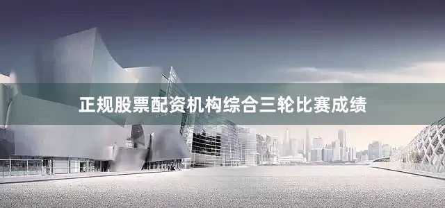 正规股票配资机构　　综合三轮比赛成绩
