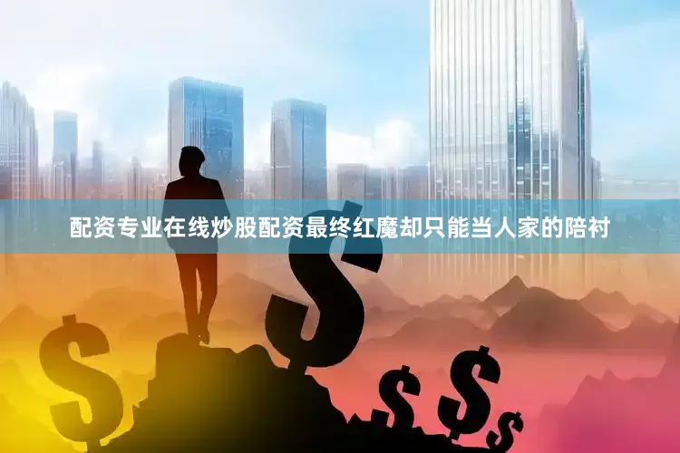 配资专业在线炒股配资最终红魔却只能当人家的陪衬