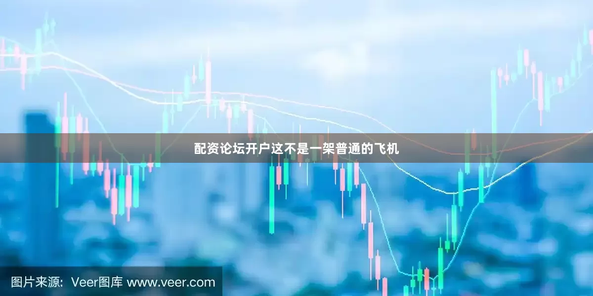 配资论坛开户这不是一架普通的飞机