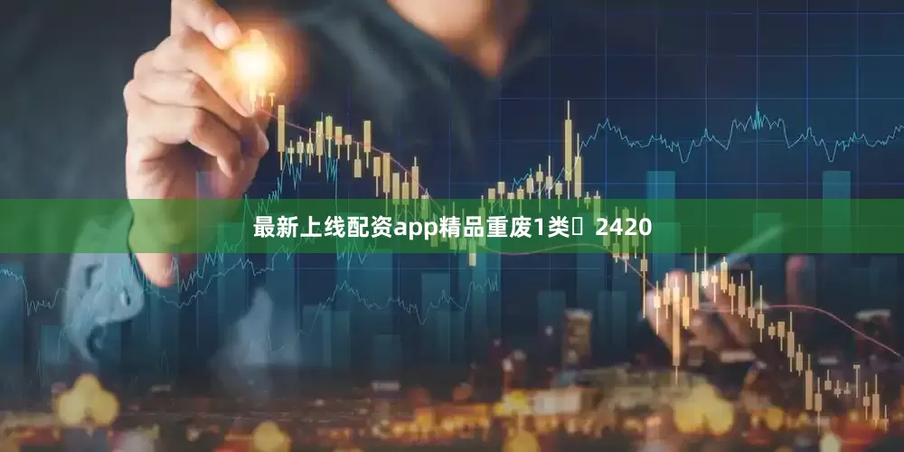 最新上线配资app精品重废1类	2420