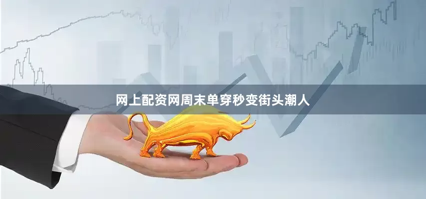 网上配资网周末单穿秒变街头潮人