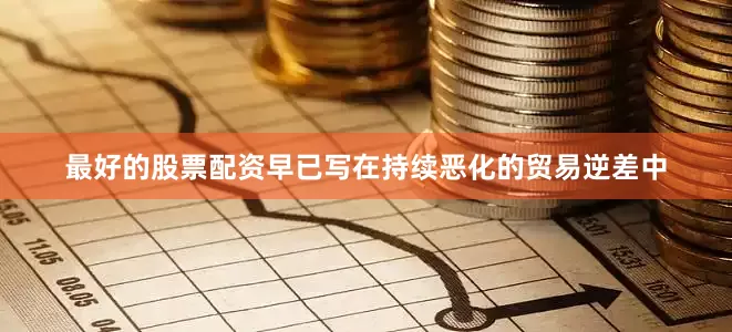 最好的股票配资早已写在持续恶化的贸易逆差中